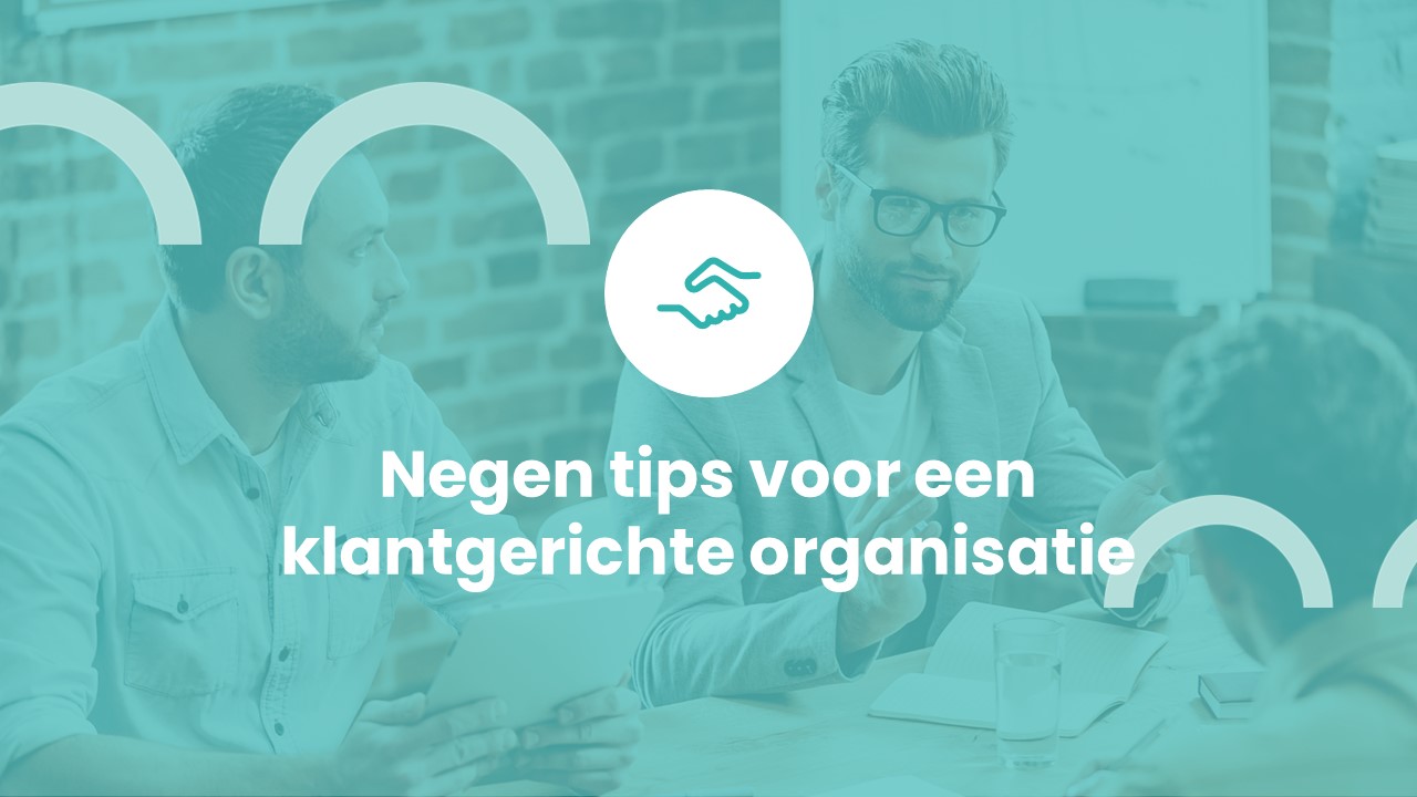 Negen tips voor een klantgerichte organisatie