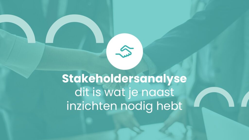 Stakeholdersanalyse – dit is wat je naast inzichten nodig hebt