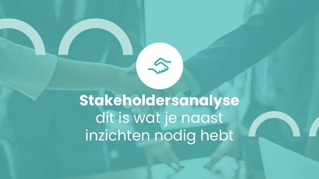 Stakeholdersanalyse – dit is wat je naast inzichten nodig hebt