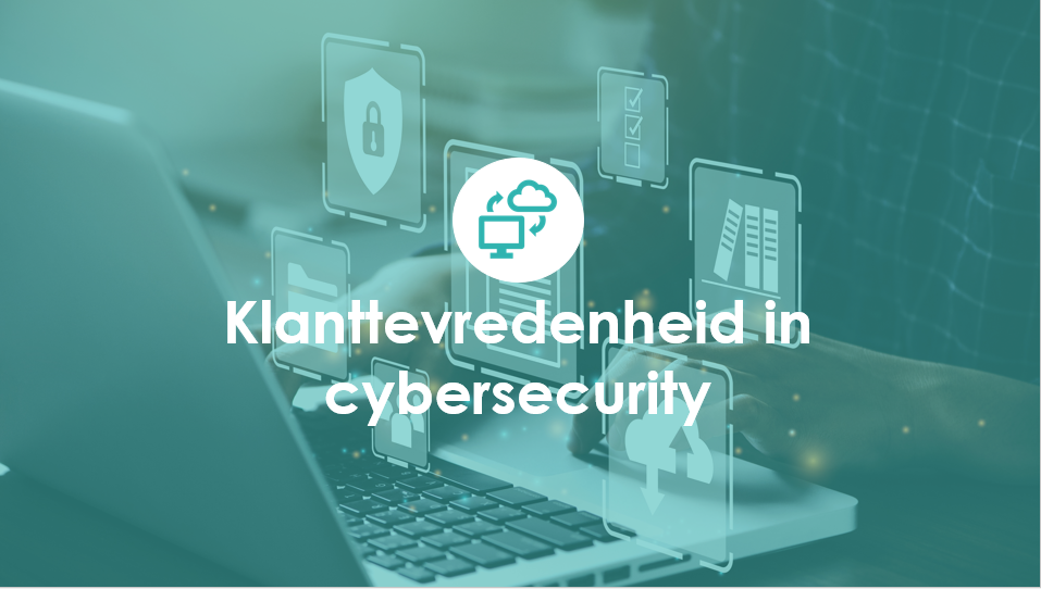De rol van klanttevredenheid in de snel veranderende wereld van cybersecurity