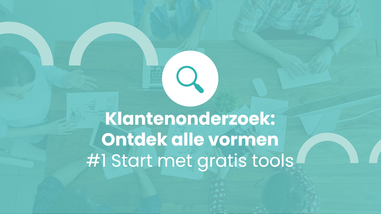 Klantenonderzoek: Ontdek alle vormen #1 Start met gratis tools