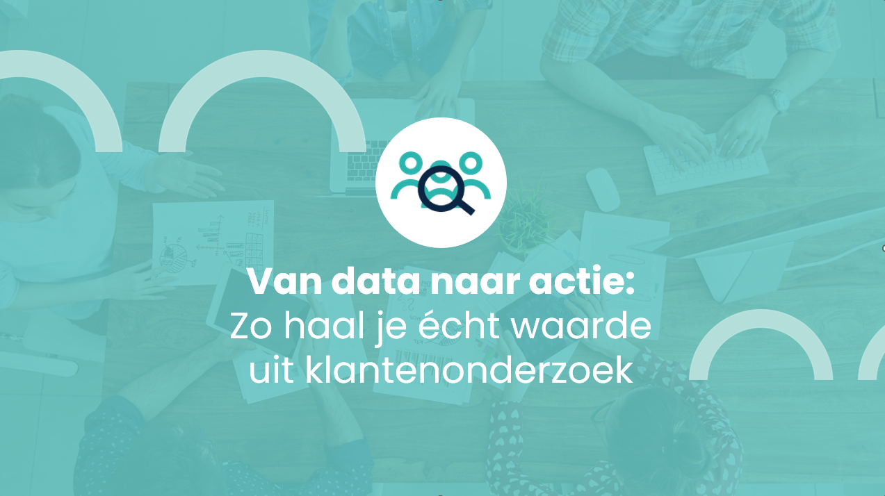 Van data naar actie: Zo haal je écht waarde uit klantenonderzoek