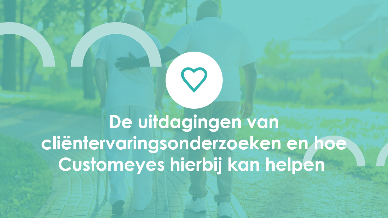 De uitdagingen van cliëntervaringsonderzoeken en hoe Customeyes hierbij kan helpen 