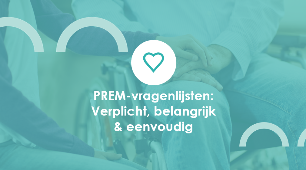 PREM-vragenlijsten: verplicht, belangrijk en eenvoudiger dan je denkt 