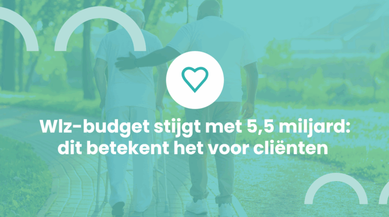 Wlz-budget stijgt met 5,5 miljard: dit betekent het voor cliënten 