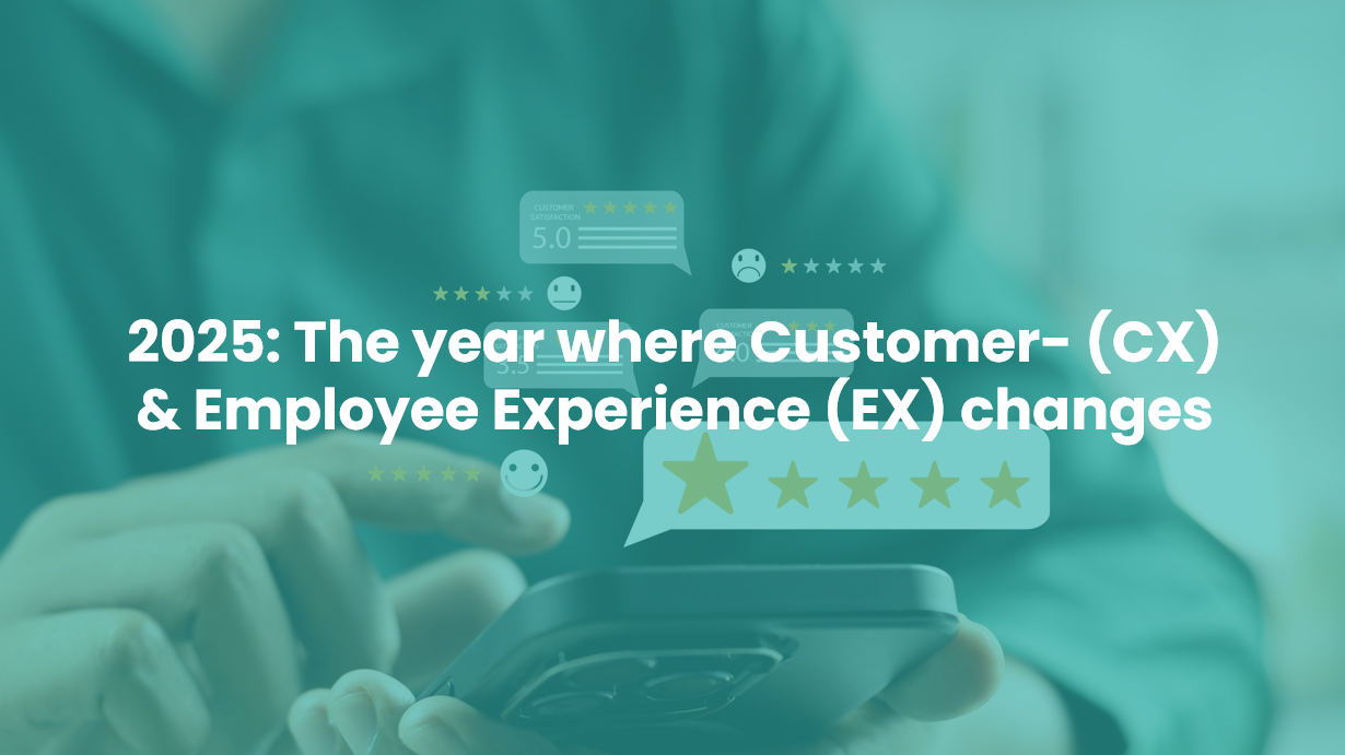 2025: The year Customer- (CX) and Employee Experience (EX) changes