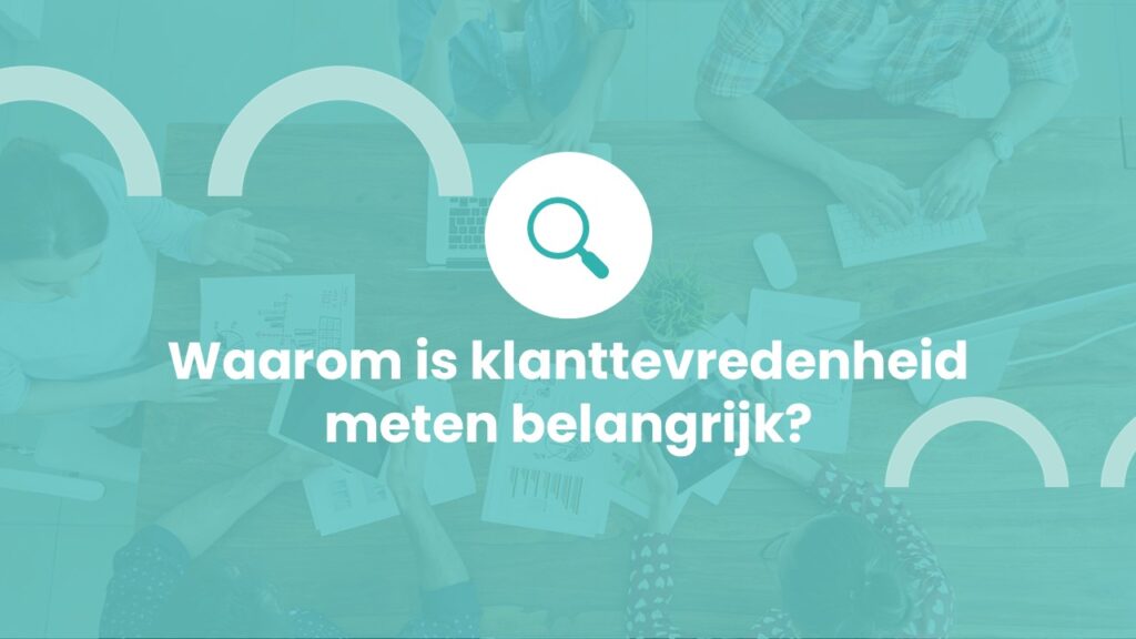 Waarom is klanttevredenheid meten belangrijk?