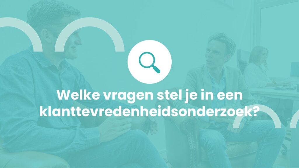 Welke vragen stel je in een klanttevredenheidsonderzoek?