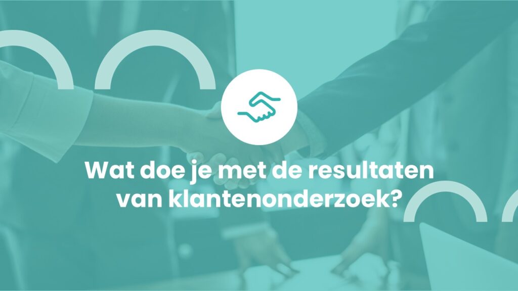 Wat doe je met de resultaten van klantenonderzoek?