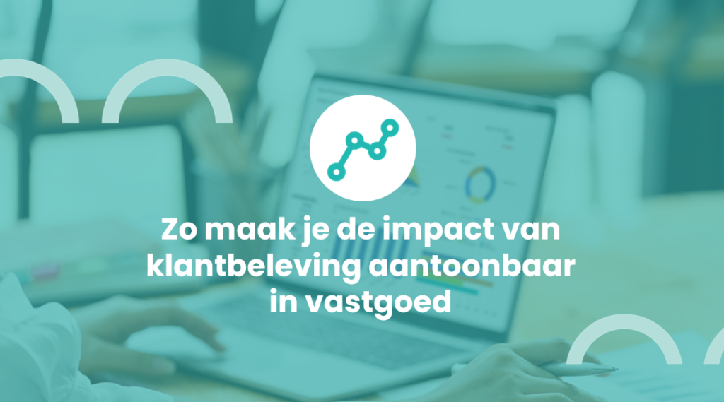 Zo maak je de impact van klantbeleving aantoonbaar in vastgoed