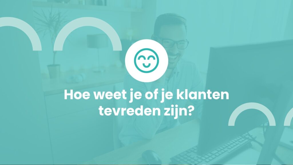 Hoe weet je of je klanten tevreden zijn?